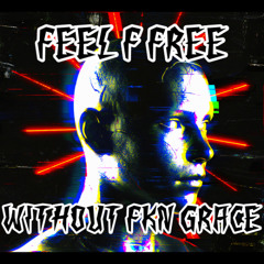 Feel F Free - Without fkn Grace (Free DL)