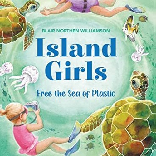 VIEW EBOOK EPUB KINDLE PDF Island Girls: Free the Sea of Plastic by  Blair Northen Williamson &  Svi