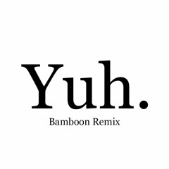 Yuh. (Bamboon Remix)