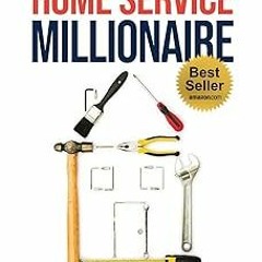 ~Read~[PDF] Home Service Millionaire: How I Went from $50,000 in Debt to a $30 Million+ Busines
