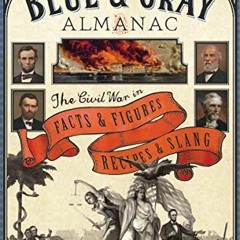 [Free] EPUB 📰 The Blue & Gray Almanac: The Civil War in Facts & Figures, Recipes & S