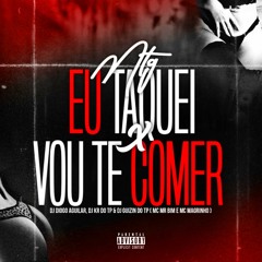 MTG - EU TAQUEI x VOU TE COMER - DJ DIOGO AGUILAR, DJ KR DO TP & DJ GUIZIN DO TP /MR BIM E MAGRINHO