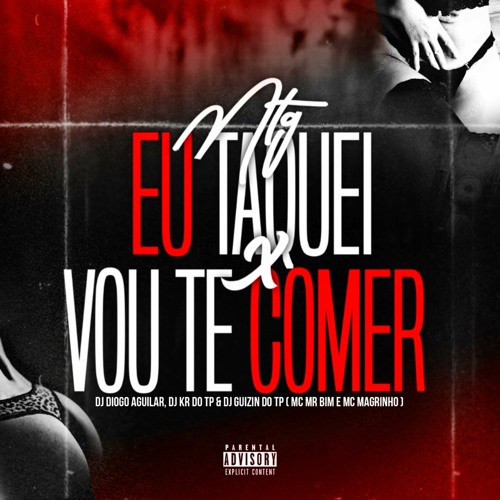 MTG - EU TAQUEI x VOU TE COMER - DJ DIOGO AGUILAR, DJ KR DO TP & DJ GUIZIN DO TP /MR BIM E MAGRINHO