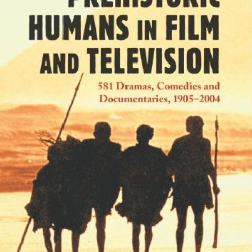 [Get] EBOOK 📫 Prehistoric Humans in Film and Television: 581 Dramas, Comedies and Do