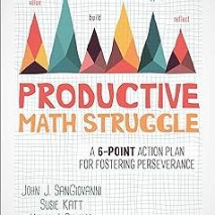 * Productive Math Struggle: A 6-Point Action Plan for Fostering Perseverance (Corwin Mathematic