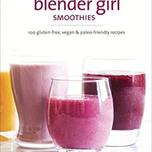 Stream GET KINDLE 📪 The Blender Girl Smoothies 100 GlutenFree, Vegan