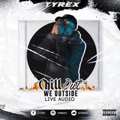 Dj Tyrex Chill Out We Outside Live Audio
