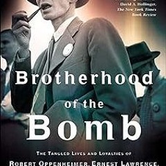 Brotherhood of the Bomb: The Tangled Lives and Loyalties of Robert Oppenheimer, Ernest Lawrence