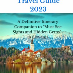 Audiobook Slovenia Travel Guide 2023: A Definitive Itinerary Companion to Must See Sights and Hi