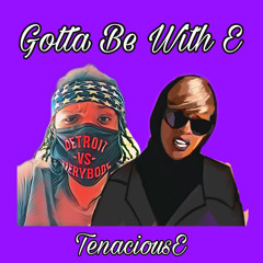 Gotta Be With E