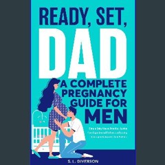 [PDF READ ONLINE] 📕 Ready, Set, Dad - A Complete Pregnancy Guide for Men: Simple Baby Hacks, Pract