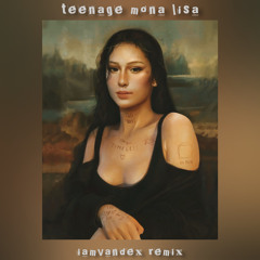Teenage Mona Lisa [iamvandex Remix]