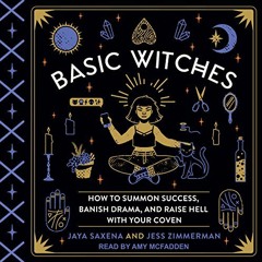 Access PDF EBOOK EPUB KINDLE Basic Witches: How to Summon Success, Banish Drama, and Raise Hell with