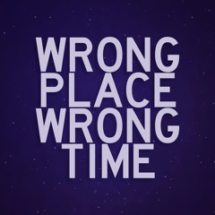 WRONG PLACE, WRONG TIME