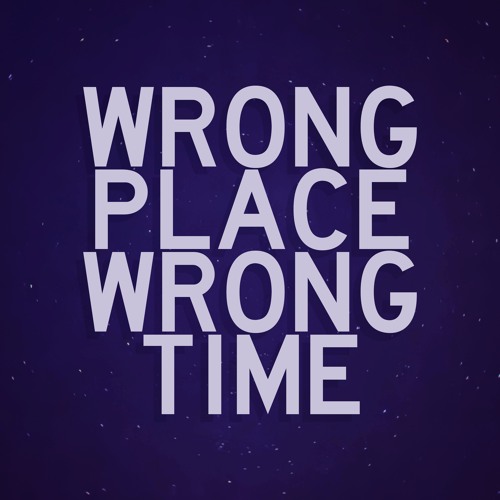 WRONG PLACE, WRONG TIME
