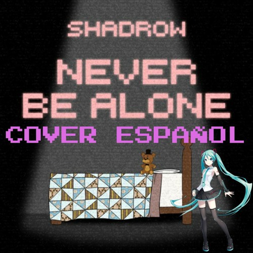 【HATSUNE MIKU Español】NEVER BE ALONE - FNAF 4 SONG by Shadrow【Cover Español】
