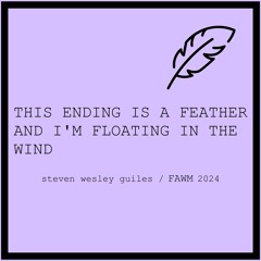 This Ending Is A Feather And I'm Floating In The Wind