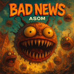 ASOM - BAD NEWS [FREE DOWNLOAD]