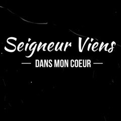 Seigneur viens dans mon coeur