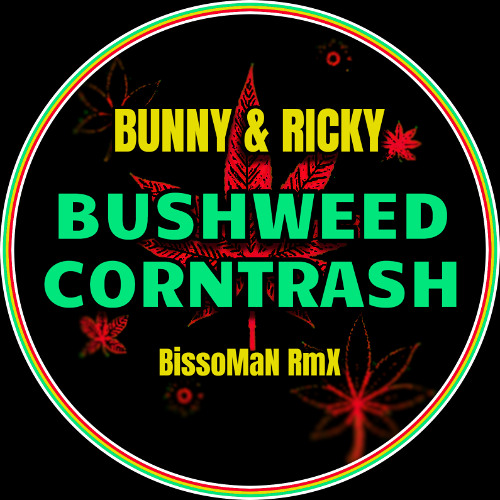 Stream Ricky & Bunny - Bush Weed Corn Trash (BissoMaN RmX) by