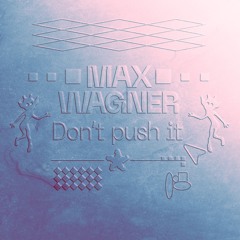 Max Wagner - Don't Push It [FREE DL]