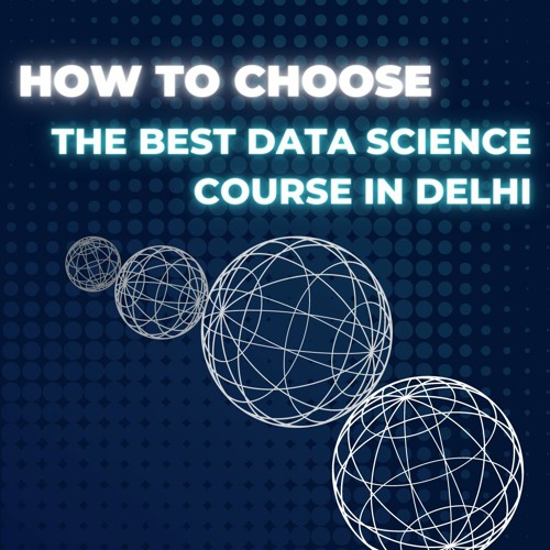 How To Choose the best Data Science course In Delhi