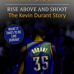 Access EBOOK EPUB KINDLE PDF Kevin Durant: Rise Above And Shoot, The Kevin Durant Story (Basketball