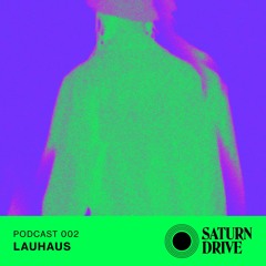 Saturn Drive Podcast 002 - Lauhaus