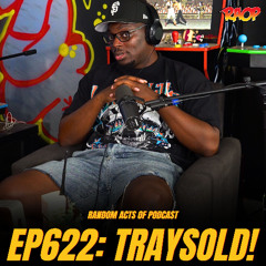 Episode 622: TRAYSOLD! w/ @TraySold
