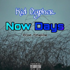 Now Days - Kid Cypher (Prod. Timeline)