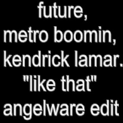 FUTURE, METRO BOOMIN, KENDRICK LAMAR - LIKE THAT [ANGELWARE EDIT]