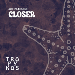 John Arube - Closer ( Instrumental Mix ) [Tropykos Records]