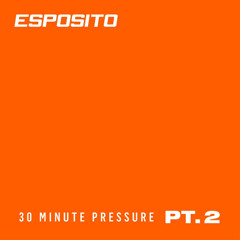 ESPOSITO - 30 Minute Pressure Pt. 2