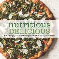 Get PDF 💓 Nutritious Delicious: Turbocharge Your Favorite Recipes with 50 Everyday S