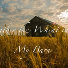 Gather The Wheat Into My Barn