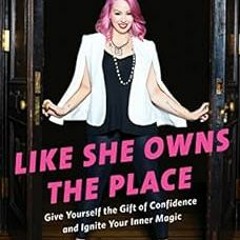 Access EPUB 📤 Like She Owns the Place: Give Yourself the Gift of Confidence and Igni