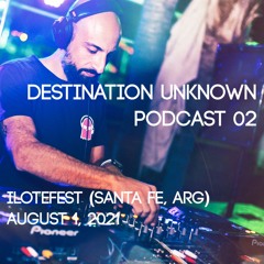Tano Lavelli - Destination Unknown Podcast 02 - IloteFest (Santa Fe, Argentina)