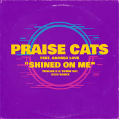 Praise Cats Ft. Andrea Love - Shined On Me (Toulon B & TOMM OH! 2023 Remix)
