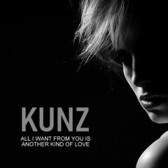 Kunz - All I want from you is another kind of love(Cut Version)