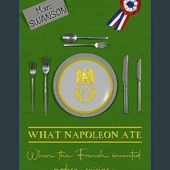 ((Ebook)) 📖 What Napoleon Ate: The half-century when the French invented modern cuisine     Kindle