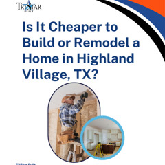 Is It Cheaper to Build or Remodel a Home in Highland Village TX