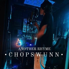 • CHOPS WUNN - ANOTHER RHYME  •