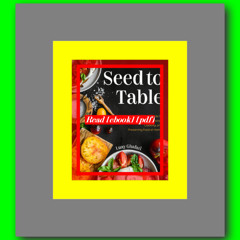 Read [ebook] [pdf] Seed to Table A Seasonal Guide to Organically Growing  Cooking  and Pre