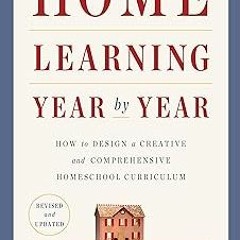 *[ Home Learning Year by Year, Revised and Updated: How to Design a Creative and Comprehensive