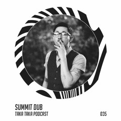 Summit Dub — Taka Taka Podcast 035