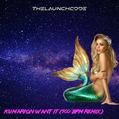 Kumarion- Want It (100 BPM Remix)