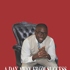 View PDF ✓ A Day Away From Success: From The Streets To Presidential Suites by  Jamel