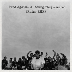 Fred again.. & Young Thug - scared (Raize RMX)