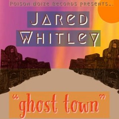 Jared Whitley- Ghost Town