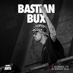 Bastian Bux - Recorded Live at ANTS Ushuaïa Ibiza 2024